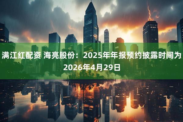 满江红配资 海亮股份：2025年年报预约披露时间为2026年4月29日