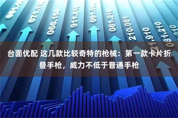 台面优配 这几款比较奇特的枪械：第一款卡片折叠手枪，威力不低于普通手枪